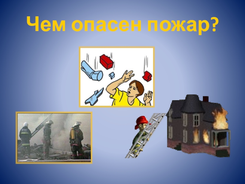 Чем опасен пожар. Чем опасен огонь. Чем опасен огонь картинки. Пожар это опасно.