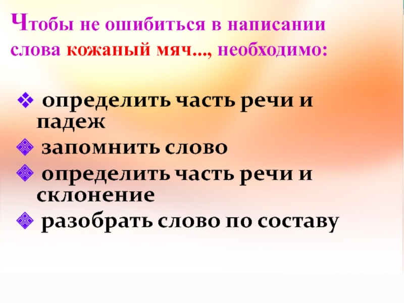 Чтобы не ошибиться в написании слова кожаный мяч..., необходимо: определить часть речи и