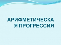 Презентация по алгебре на тему Арифметическая прогрессия