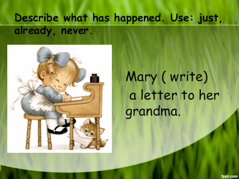 Mary write now. Describe what has just happened. Mary write. Letter to a grandma. Grandma writing.