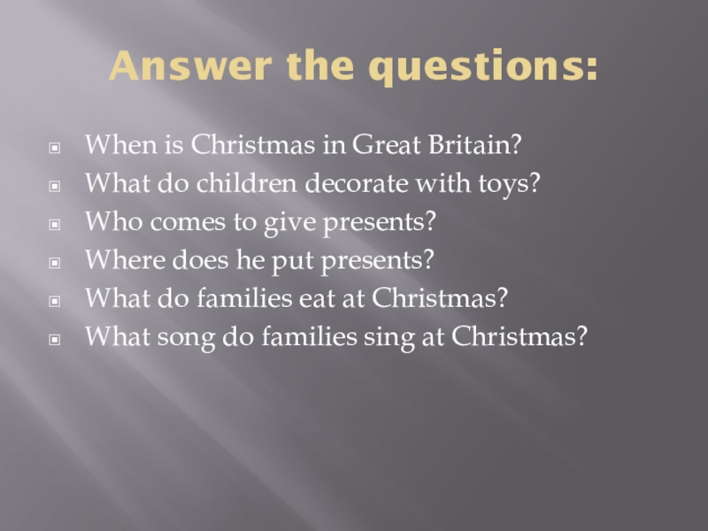 Answer the questions:When is Christmas in Great Britain?What do children decorate with toys?Who comes to give presents?Where