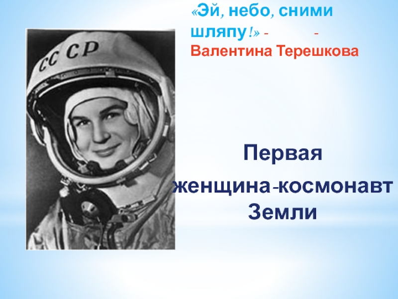 Презентация Презентация к классному часу Первая женщина - космонавт Земли