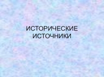 Презентация по истории на тему Исторические источники