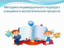 Презинтация методика индивидуального подхода к учащимся в процессе обучения