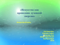 Презентация по Искусству на тему: Искусство - проводник духовной энергии (для 8 класса)