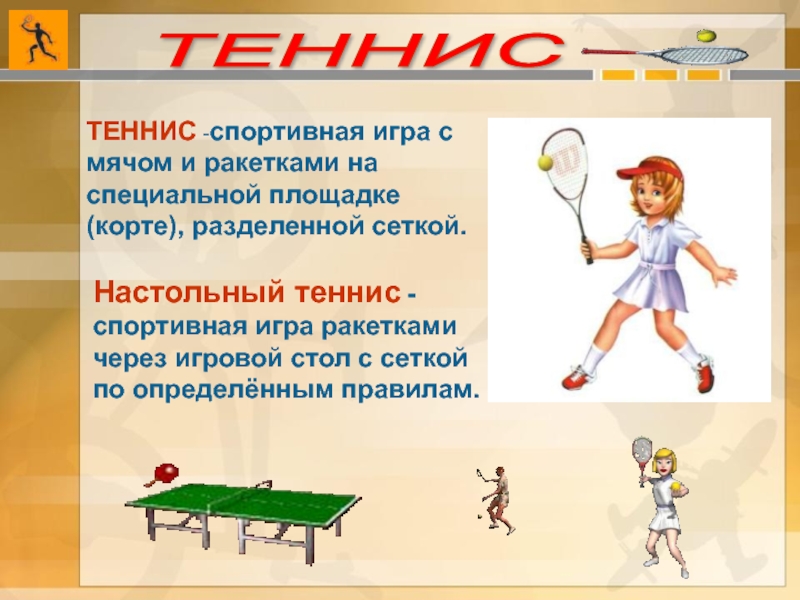 ТЕННИС -спортивная игра с мячом и ракетками на специальной площадке (корте), разделенной сеткой.Настольный теннис -спортивная игра ракетками