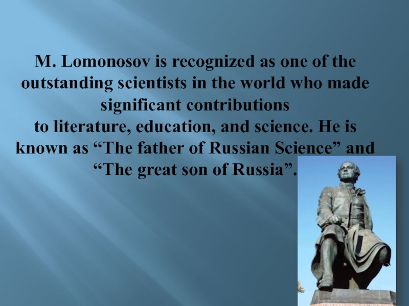 M. Lomonosov is recognized as one of the outstanding scientists in the world who made significant contributions