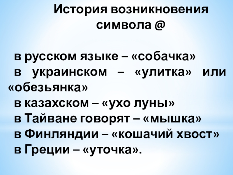 История возникновения символа @в русском языке – «собачка»в украинском – «улитка» или «обезьянка»в казахском – «ухо луны»в