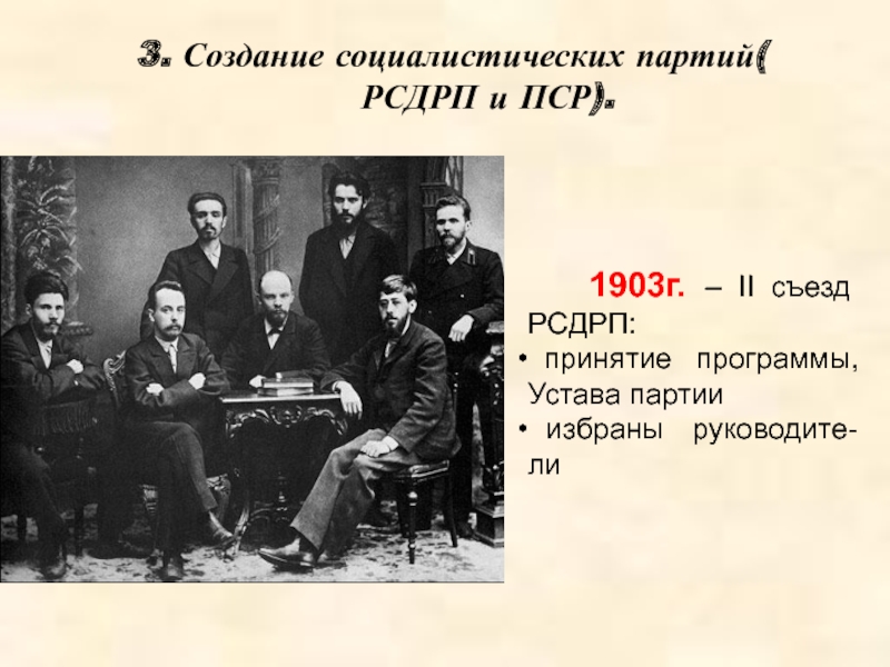3. Создание социалистических партий( РСДРП и ПСР).   1903г. – II съезд РСДРП: принятие программы, Устава
