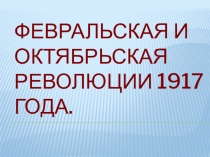 Презентация по Истории России Февральская и Октябрьская революции 1917 года.