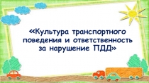 Презентация и текст занятия по ПДД Транспортная культура и ответственность за нарушение ПДД