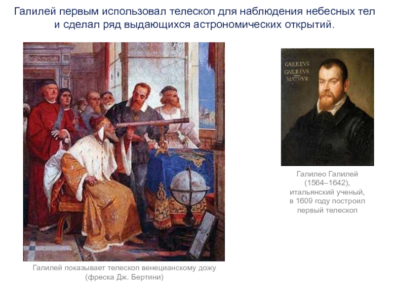 Галилей первым использовал телескоп для наблюдения небесных тел и сделал ряд выдающихся астрономических открытий. Галилео Галилей (1564–1642),