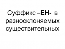 Презентация по русскому языку на тему Суффикс -ЕН- в разносклоняемых существительных (6 класс)