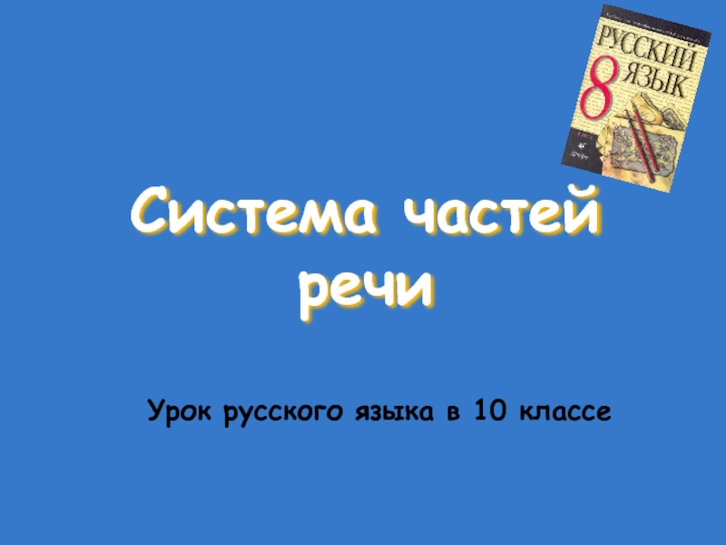 Презентация Презентация по русскому языку для 10-11 классовСистема частей речи