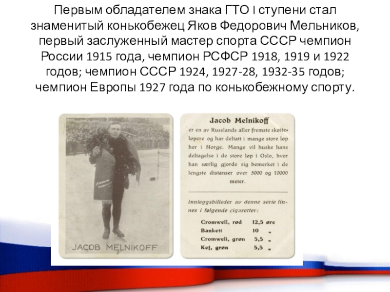 Первым обладателем знака ГТО I ступени стал знаменитый конькобежец Яков Федорович Мельников, первый заслуженный мастер спорта СССР