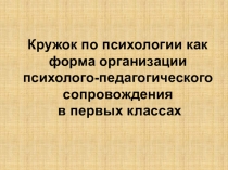 Презентация Кружок по психологии как форма организации психолого-педагогического сопровождения