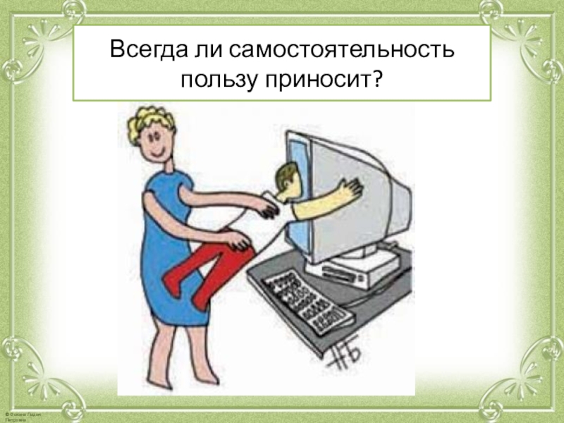 Всегда ли. Всегда ли самостоятельность приносит пользу. Самостоятельность польза. Всегда ли самостоятельность приносит пользу Обществознание. Всегда ли самостоятельность приносит пользу Обществознание 5 класс.