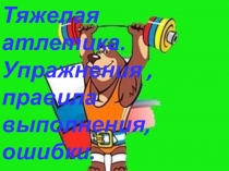 Презентация по физической культуре Тяжелая атлетика. Упражнения , правила выполнения,ошибки.