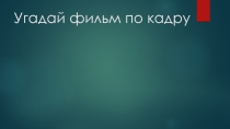 Презентация для внеклассного мероприятия Угадай фильм