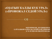 Презентация к сценарию мероприятия, посвященного 112-ой Башкирской кавалерийской дивизии к 70-летию Великой Победы. “Оҙатып ҡалды күк Урал”