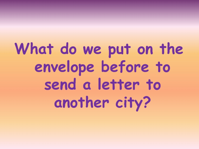 What do we put on the envelope before to send a letter to another city?