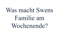 Презентация по немецкому языку на тему Что делает семья Свена в выходные дни