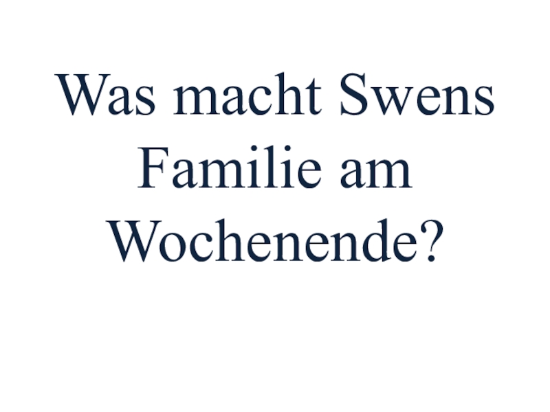 Презентация Презентация по немецкому языку на тему Что делает семья Свена в выходные дни