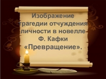 Презентация к уроку на тему:Франц Кафка. Изображение трагедии отчуждения личности в новелле Превращение