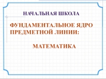 Презентация Фундаментальное ядро предметной линии:математика