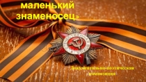 Презентация к документально-поэтической композиции Маленький знаменосец