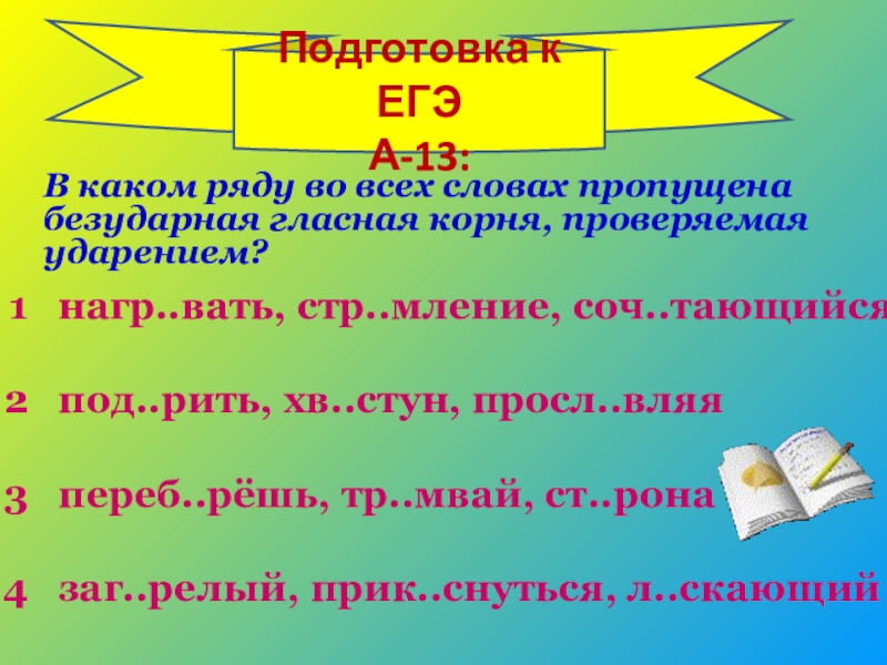 Подготовка к ЕГЭА-13:В каком ряду во всех словах пропущена безударная гласная корня, проверяемая ударением?нагр..вать, стр..мление, соч..тающийсяпод..рить,