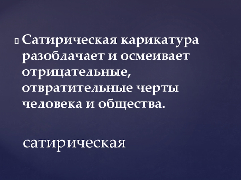 Сатирическая карикатура разоблачает и осмеивает отрицательные, отвратительные черты человека и общества. сатирическая