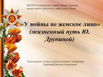 Презентация по литературе на тему У войны не женское лицо (Жизненный путь Ю.Друниной)