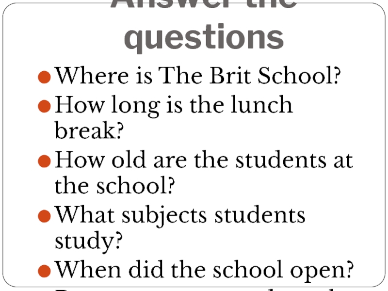 Answer the questionsWhere is The Brit School?How long is the lunch break?How old are the students at