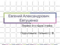 Презентация по литературе. Евгений Евтушенко