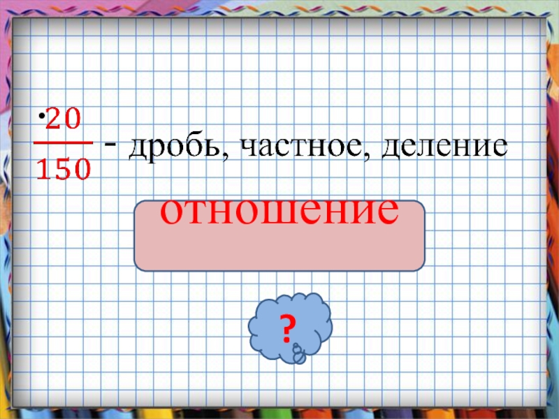 Презентация отношения 6 класс математика