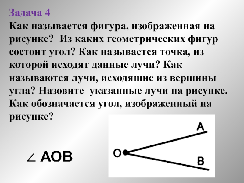 Задача 4 Как называется фигура, изображенная на рисунке? Из каких геометрических фигур состоит угол? Как называется точка,