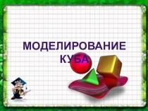 Презентация к уроку математики на тему Моделирование куба
