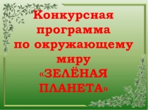 Презентация к внеклассному мероприятию Зелёная планета по окружающему миру для 3 - 4 классов