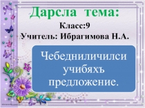 Презентация по родному (даргинскому) языку на тему Учибяхъ предложение (9 класс)