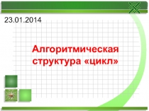 Презентация по информатике Алгоритмическая структура ЦИКЛ