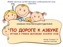Семинар-практикум для родителей По дороге к азбуке. Играем и учимся звуковому анализу слов