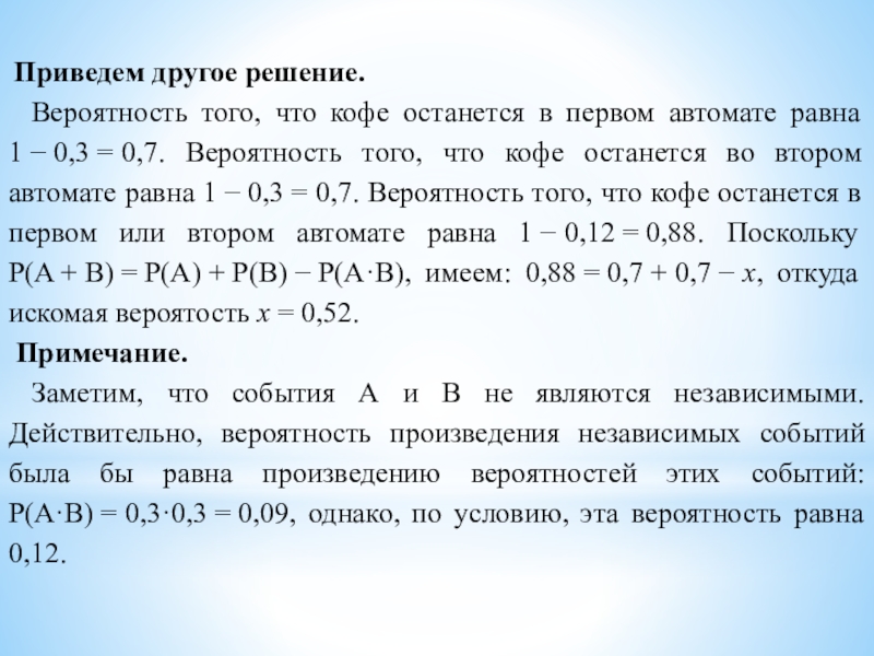  Приведем другое решение.Вероятность того, что кофе останется в первом автомате равна 1 − 0,3 = 0,7. Вероятность того, что кофе останется