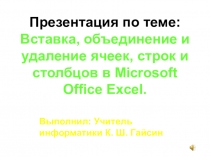Презентация по информатике на тему Вставка, объединение и удаление ячеек, строк и столбцов в Microsoft Office Excel