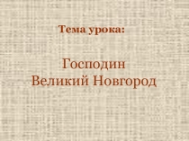 Презентация по истории на тему Господин Великий Новгород