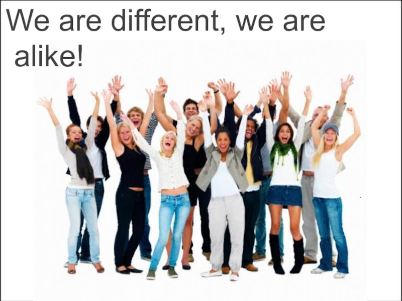 Презентация Презентация по английскому языку We are different,we are alike