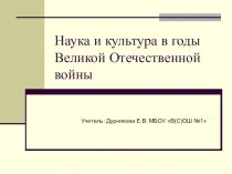 Презентация по истории 11 класс Наука и культура в годы Великой Отечественной войны