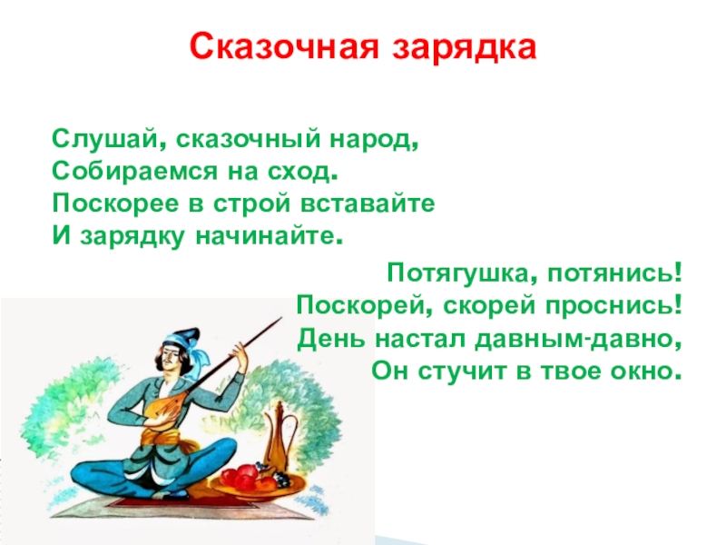 Слушай, сказочный народ, Собираемся на сход. Поскорее в строй вставайте И зарядку начинайте.Потягушка, потянись! Поскорей, скорей проснись!