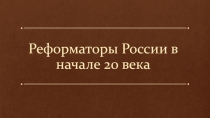 Презентация по историю: Реформаторы России в начале 20 века