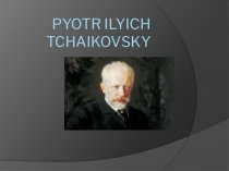 Pyotr Ilyich Tchaikovsky. Презентация по английскому языку по теме Souds of Music